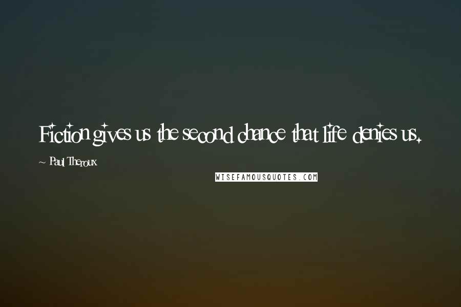 Paul Theroux Quotes: Fiction gives us the second chance that life denies us.