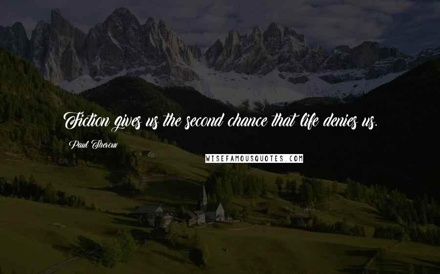 Paul Theroux Quotes: Fiction gives us the second chance that life denies us.