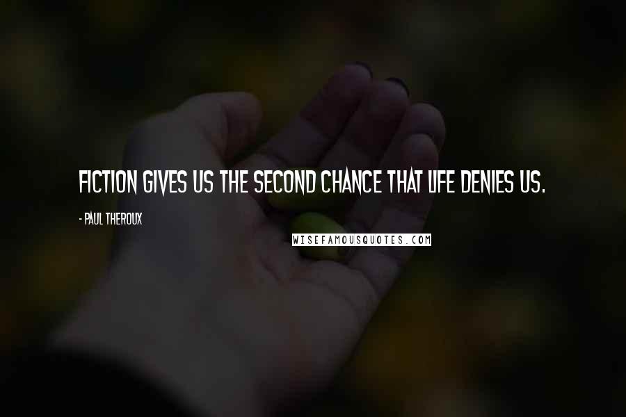 Paul Theroux Quotes: Fiction gives us the second chance that life denies us.