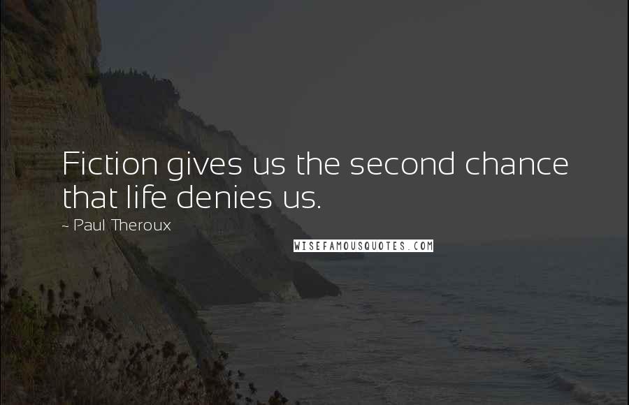 Paul Theroux Quotes: Fiction gives us the second chance that life denies us.