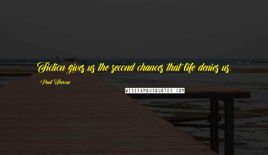 Paul Theroux Quotes: Fiction gives us the second chances that life denies us.