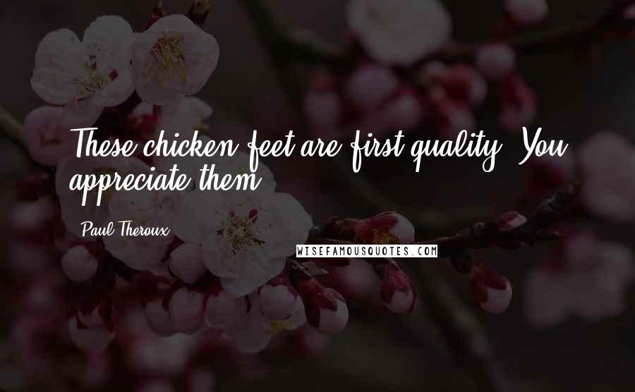 Paul Theroux Quotes: These chicken feet are first quality. You appreciate them?