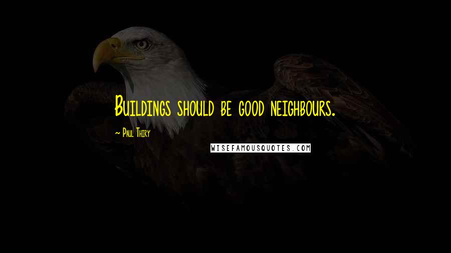 Paul Thiry Quotes: Buildings should be good neighbours.