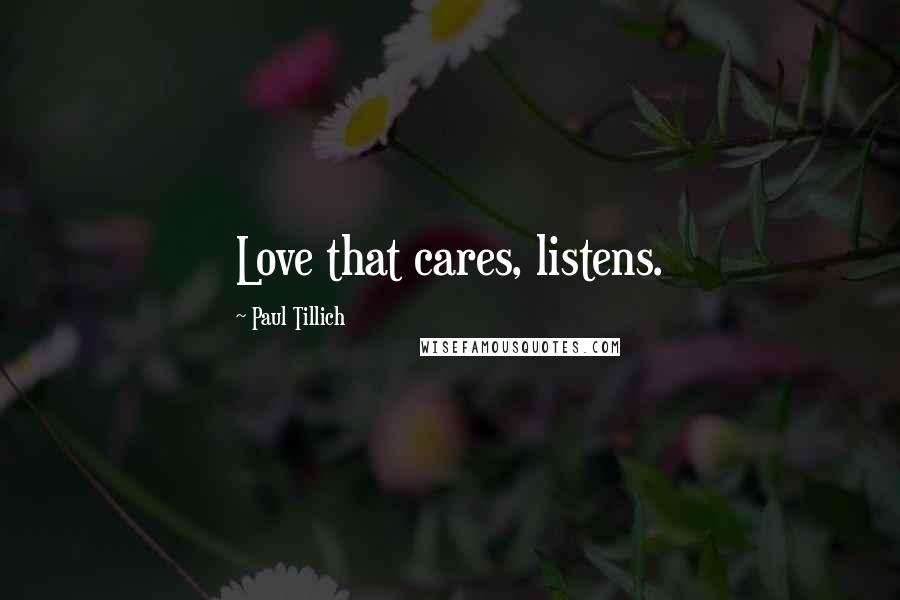 Paul Tillich Quotes: Love that cares, listens.