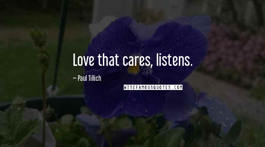 Paul Tillich Quotes: Love that cares, listens.