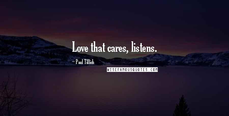 Paul Tillich Quotes: Love that cares, listens.