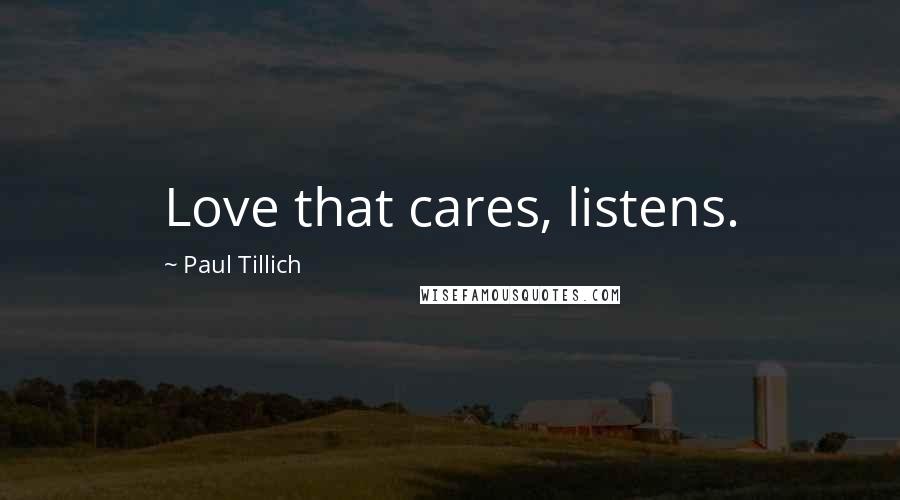 Paul Tillich Quotes: Love that cares, listens.