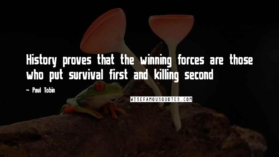 Paul Tobin Quotes: History proves that the winning forces are those who put survival first and killing second
