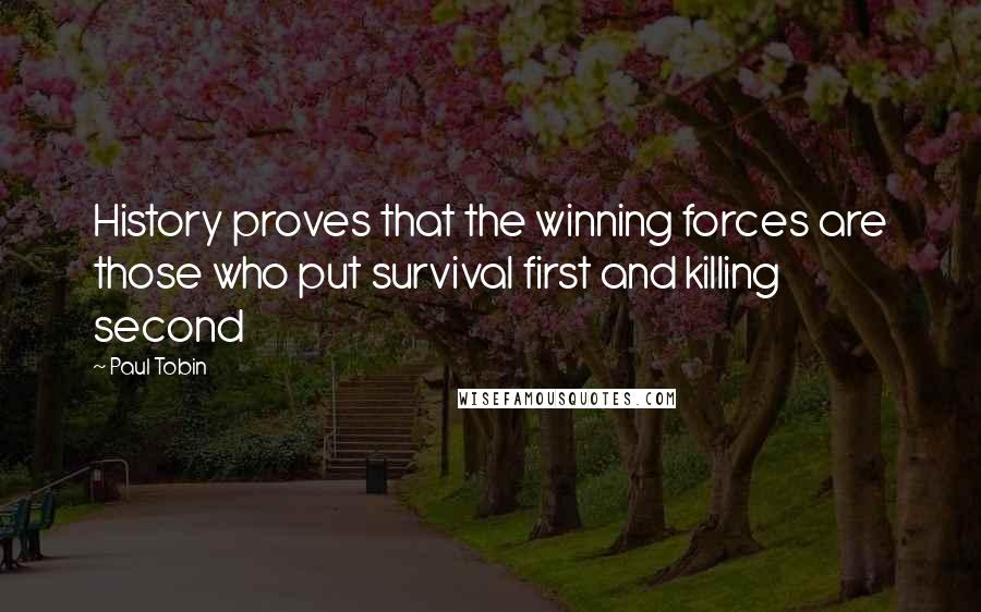 Paul Tobin Quotes: History proves that the winning forces are those who put survival first and killing second