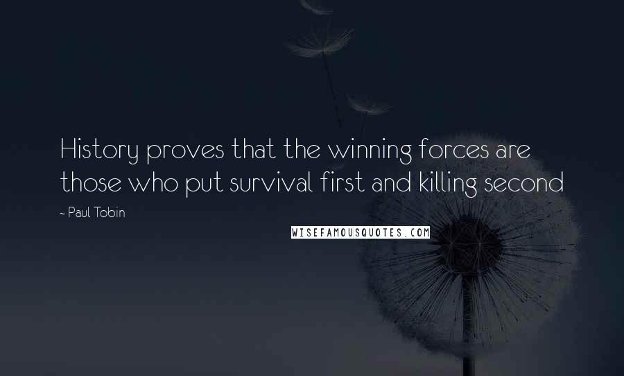 Paul Tobin Quotes: History proves that the winning forces are those who put survival first and killing second