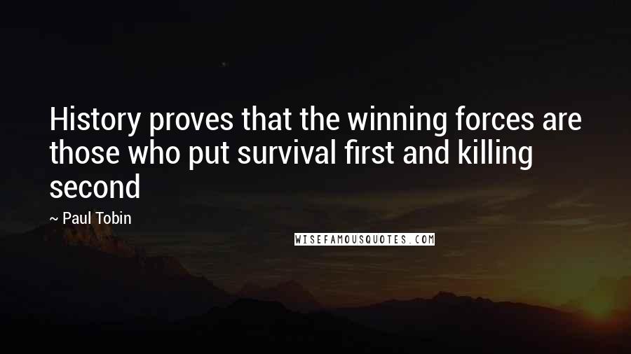 Paul Tobin Quotes: History proves that the winning forces are those who put survival first and killing second