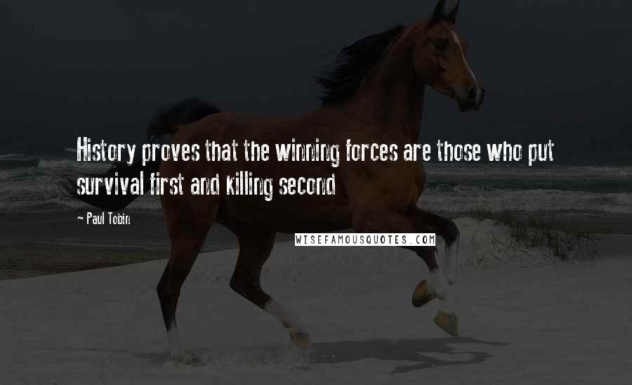 Paul Tobin Quotes: History proves that the winning forces are those who put survival first and killing second