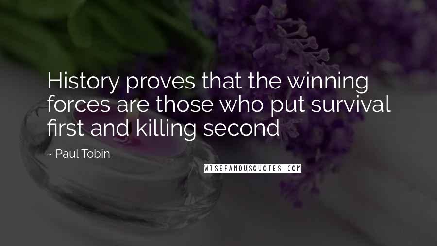 Paul Tobin Quotes: History proves that the winning forces are those who put survival first and killing second