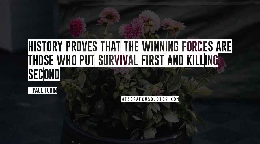 Paul Tobin Quotes: History proves that the winning forces are those who put survival first and killing second