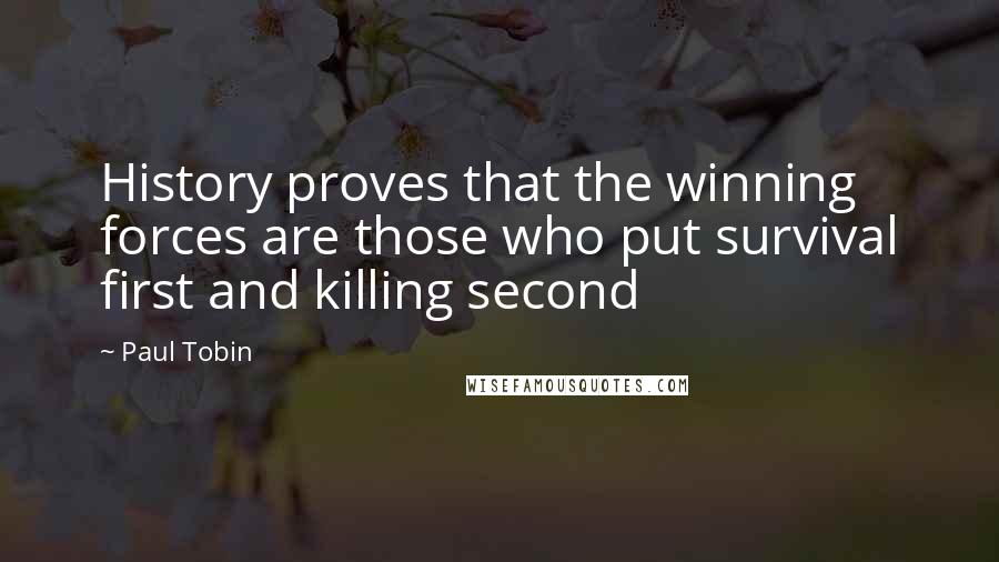 Paul Tobin Quotes: History proves that the winning forces are those who put survival first and killing second