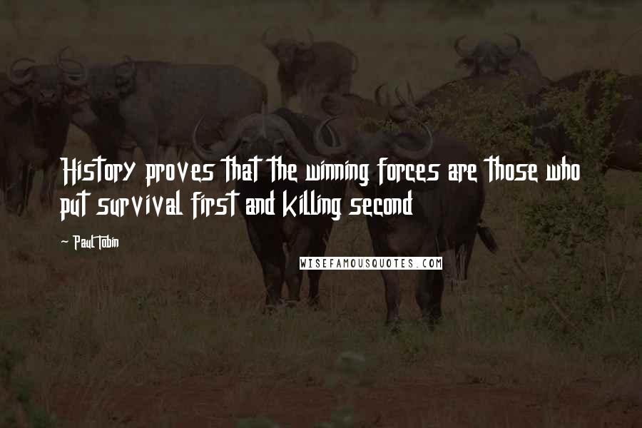 Paul Tobin Quotes: History proves that the winning forces are those who put survival first and killing second