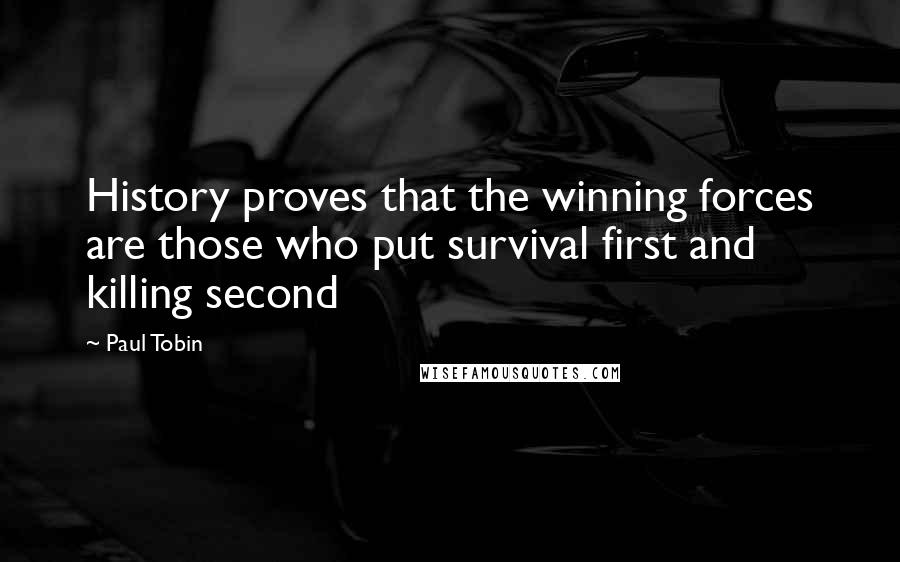 Paul Tobin Quotes: History proves that the winning forces are those who put survival first and killing second