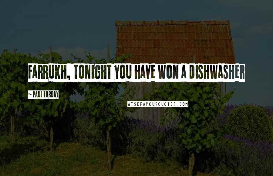 Paul Torday Quotes: Farrukh, tonight you have won a dishwasher