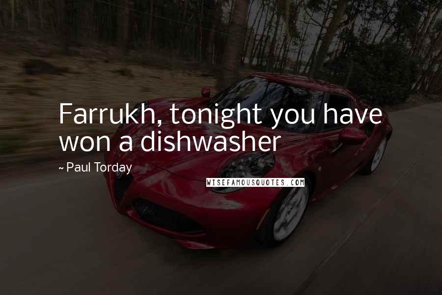 Paul Torday Quotes: Farrukh, tonight you have won a dishwasher