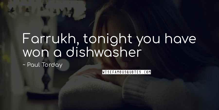 Paul Torday Quotes: Farrukh, tonight you have won a dishwasher