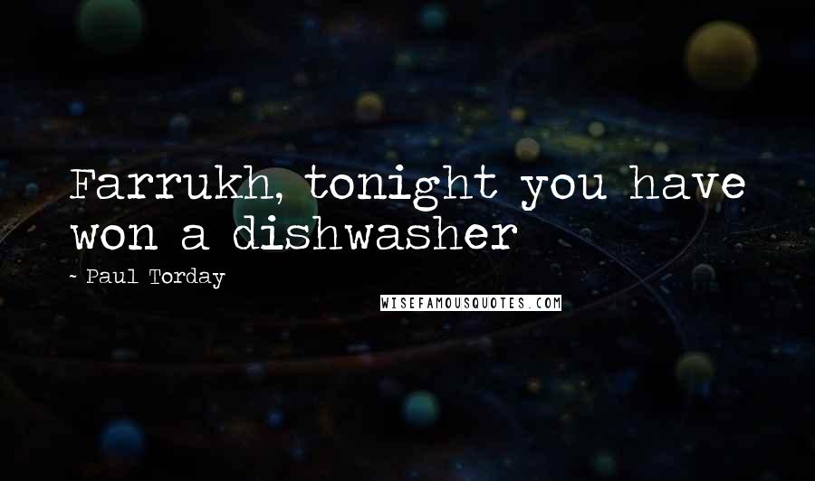 Paul Torday Quotes: Farrukh, tonight you have won a dishwasher