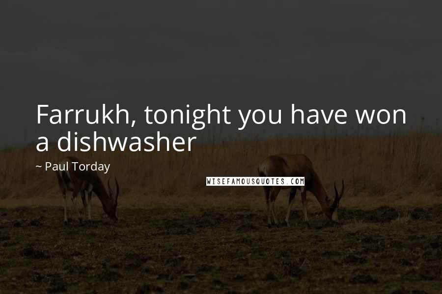 Paul Torday Quotes: Farrukh, tonight you have won a dishwasher