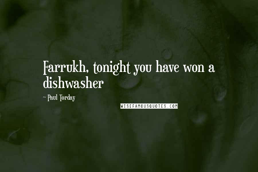 Paul Torday Quotes: Farrukh, tonight you have won a dishwasher