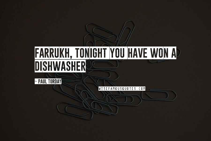 Paul Torday Quotes: Farrukh, tonight you have won a dishwasher