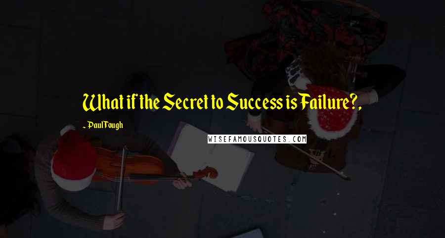 Paul Tough Quotes: What if the Secret to Success is Failure?,