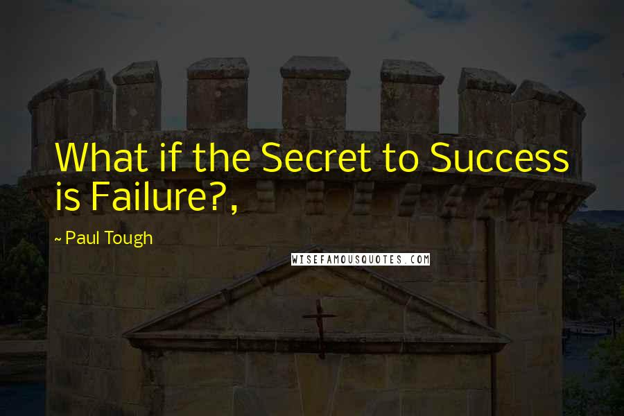 Paul Tough Quotes: What if the Secret to Success is Failure?,