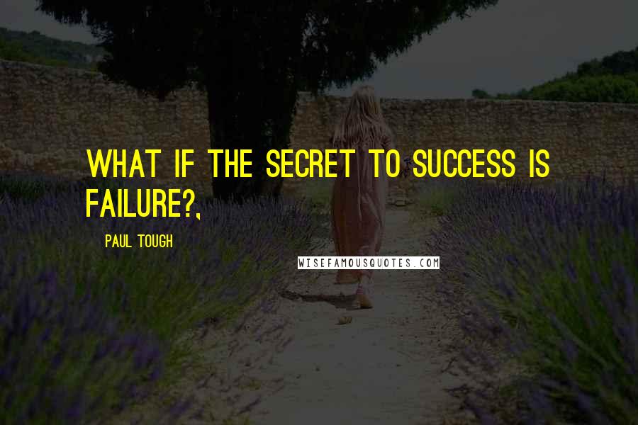 Paul Tough Quotes: What if the Secret to Success is Failure?,