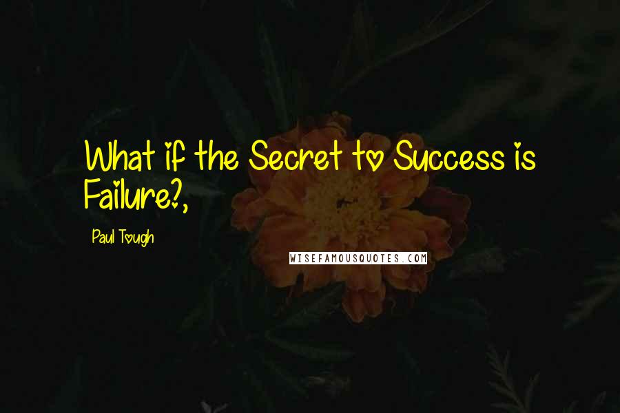 Paul Tough Quotes: What if the Secret to Success is Failure?,