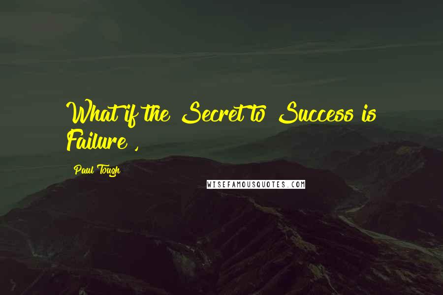 Paul Tough Quotes: What if the Secret to Success is Failure?,