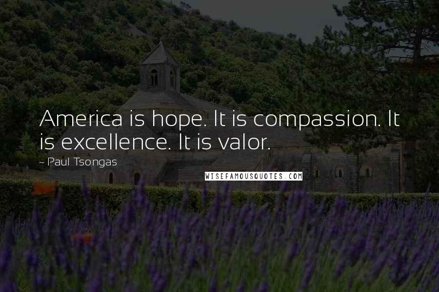 Paul Tsongas Quotes: America is hope. It is compassion. It is excellence. It is valor.