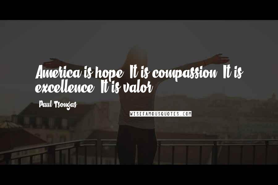 Paul Tsongas Quotes: America is hope. It is compassion. It is excellence. It is valor.