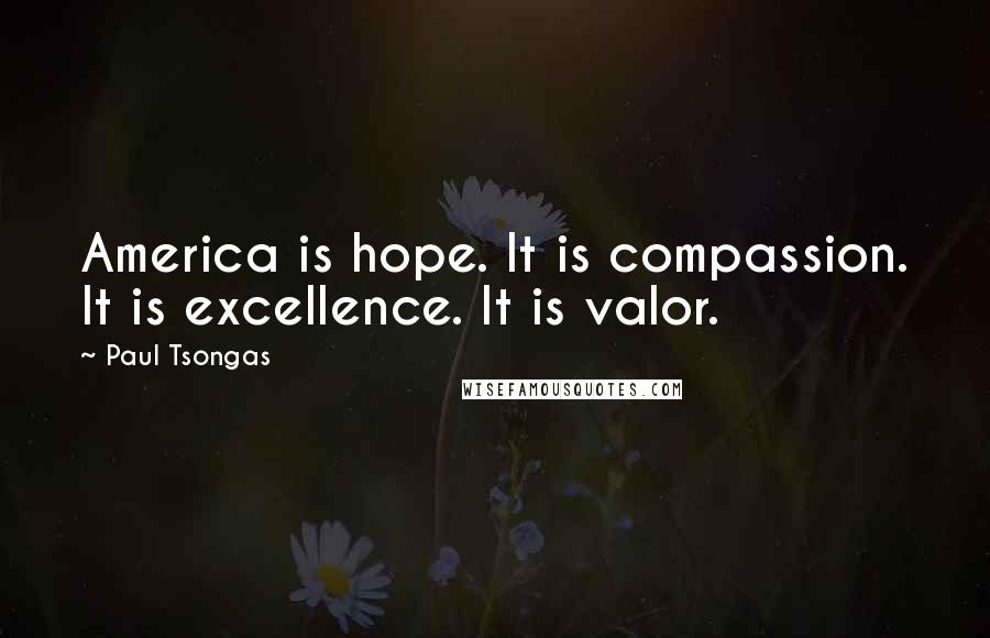 Paul Tsongas Quotes: America is hope. It is compassion. It is excellence. It is valor.