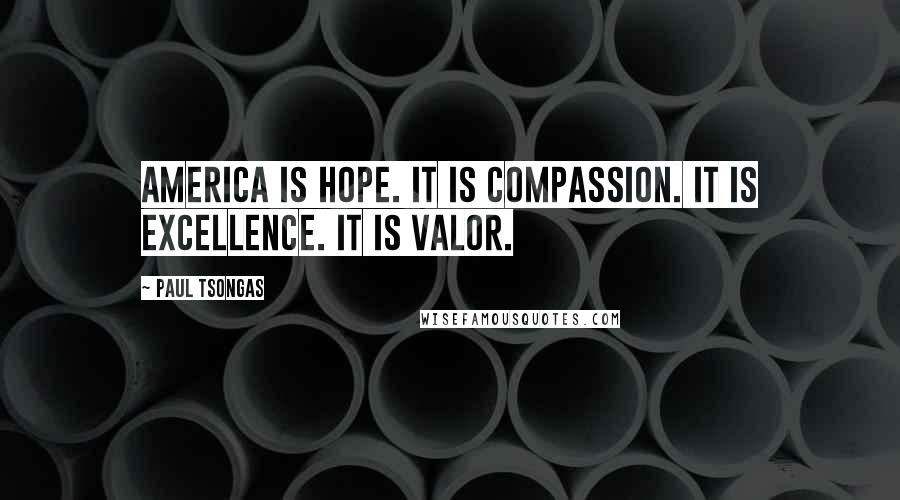 Paul Tsongas Quotes: America is hope. It is compassion. It is excellence. It is valor.