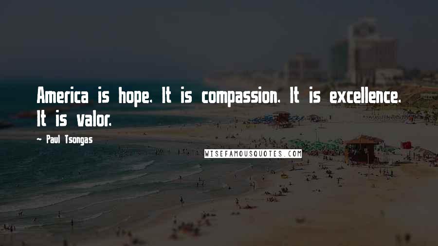 Paul Tsongas Quotes: America is hope. It is compassion. It is excellence. It is valor.