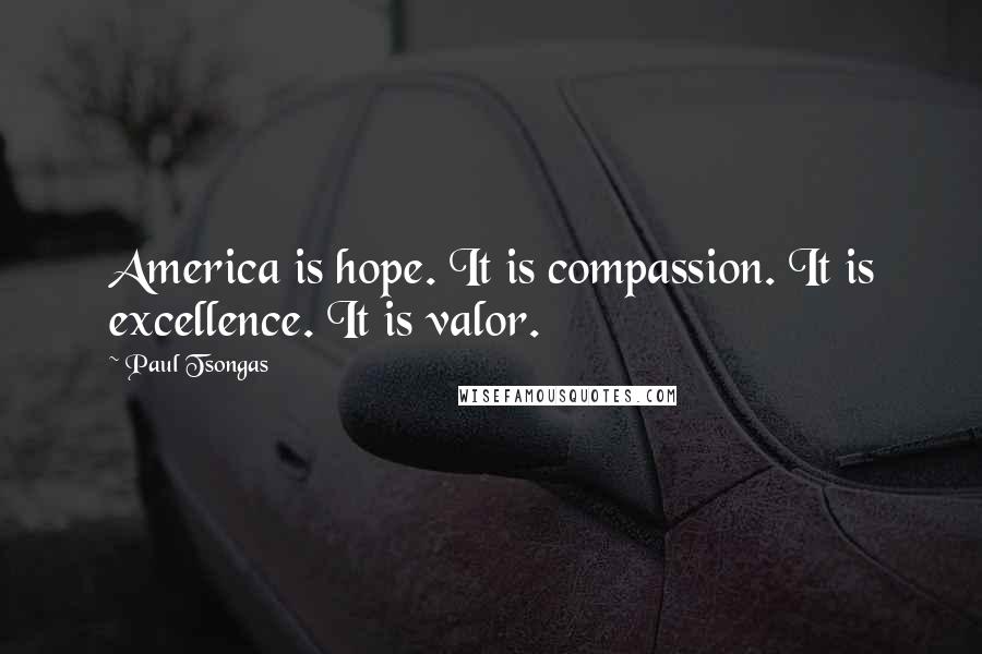 Paul Tsongas Quotes: America is hope. It is compassion. It is excellence. It is valor.