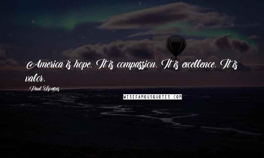 Paul Tsongas Quotes: America is hope. It is compassion. It is excellence. It is valor.