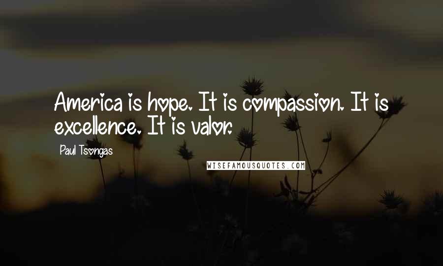 Paul Tsongas Quotes: America is hope. It is compassion. It is excellence. It is valor.