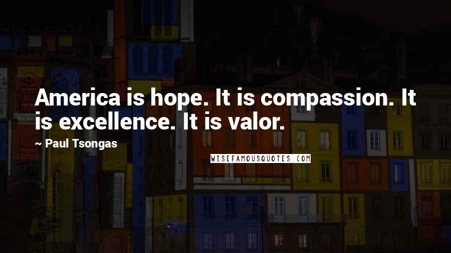 Paul Tsongas Quotes: America is hope. It is compassion. It is excellence. It is valor.