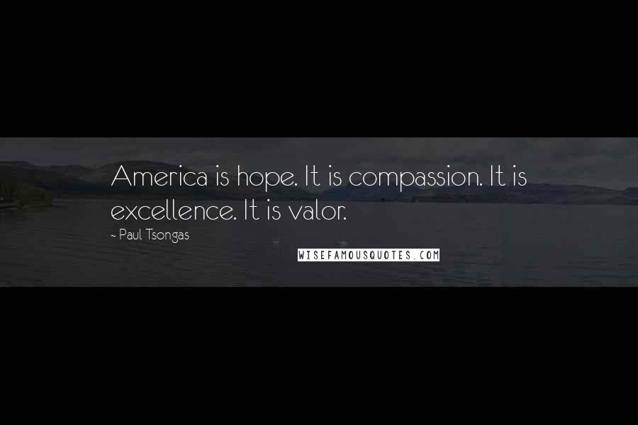 Paul Tsongas Quotes: America is hope. It is compassion. It is excellence. It is valor.