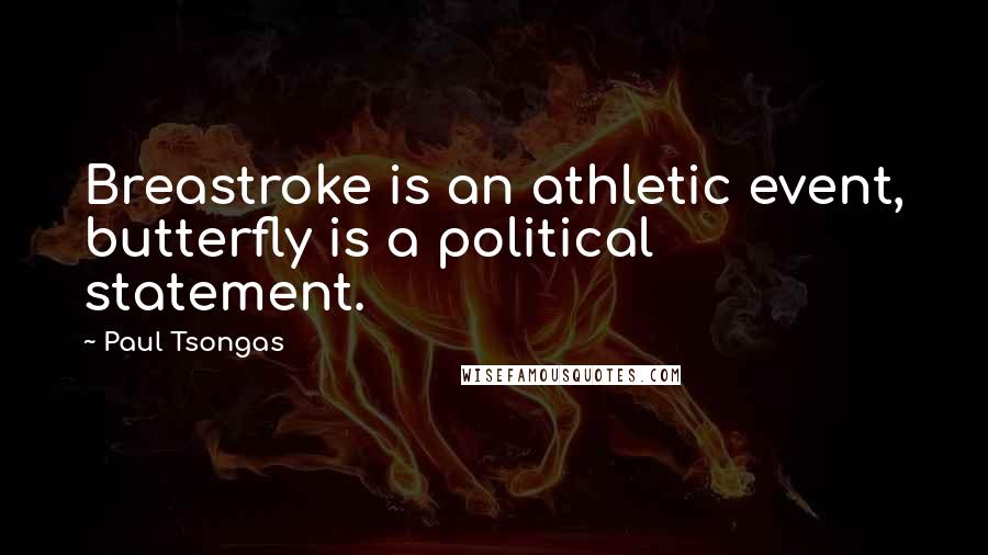 Paul Tsongas Quotes: Breastroke is an athletic event, butterfly is a political statement.