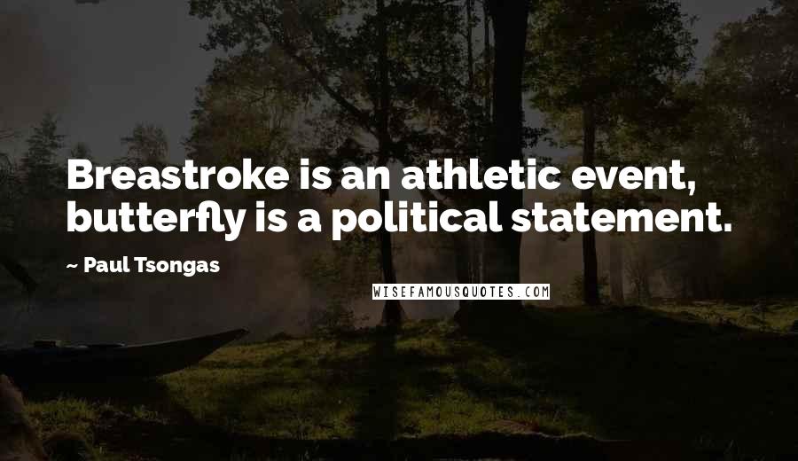 Paul Tsongas Quotes: Breastroke is an athletic event, butterfly is a political statement.