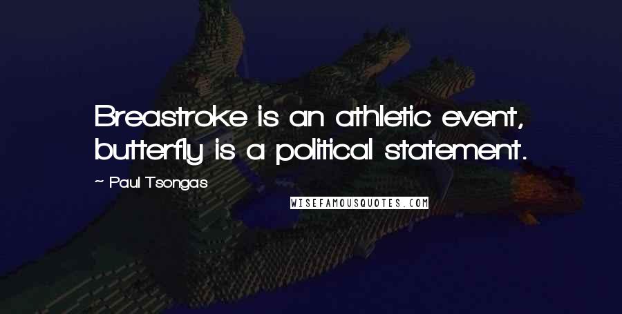 Paul Tsongas Quotes: Breastroke is an athletic event, butterfly is a political statement.