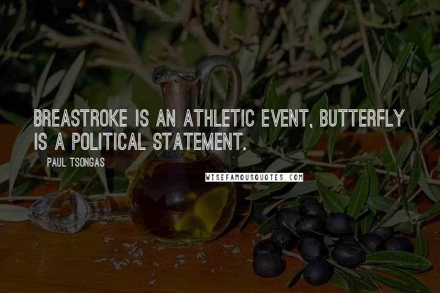 Paul Tsongas Quotes: Breastroke is an athletic event, butterfly is a political statement.