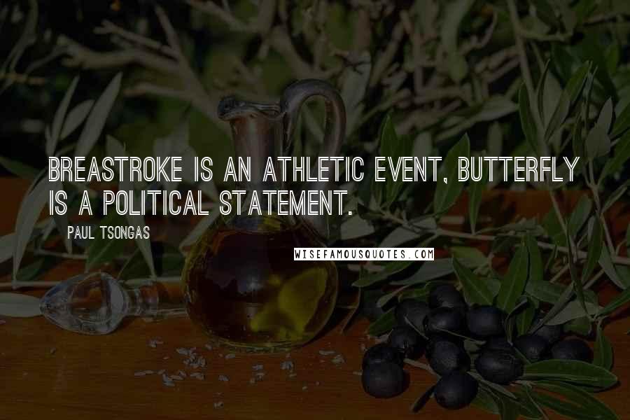 Paul Tsongas Quotes: Breastroke is an athletic event, butterfly is a political statement.