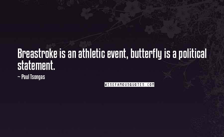 Paul Tsongas Quotes: Breastroke is an athletic event, butterfly is a political statement.