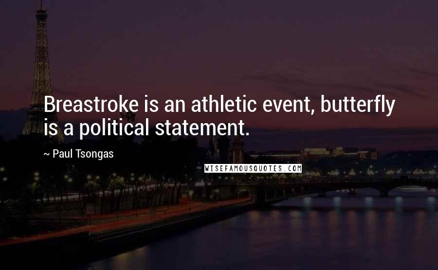 Paul Tsongas Quotes: Breastroke is an athletic event, butterfly is a political statement.